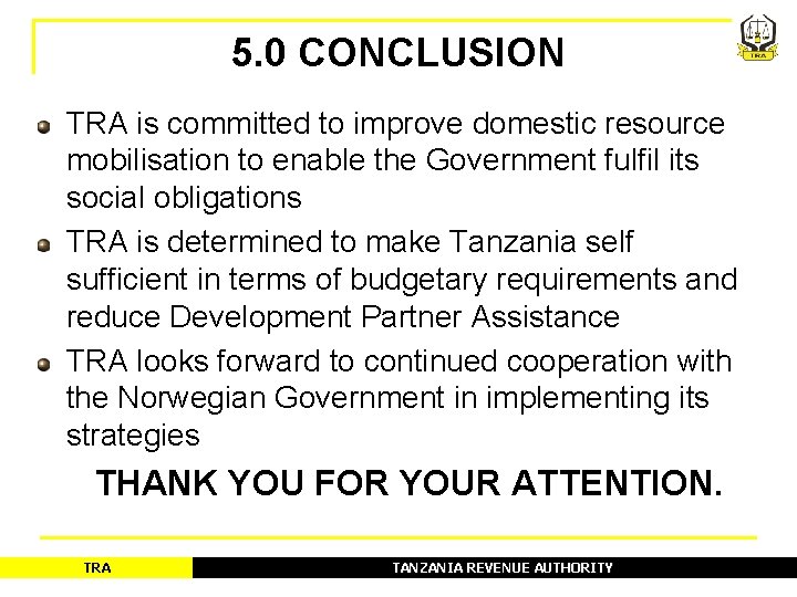 5. 0 CONCLUSION TRA is committed to improve domestic resource mobilisation to enable the