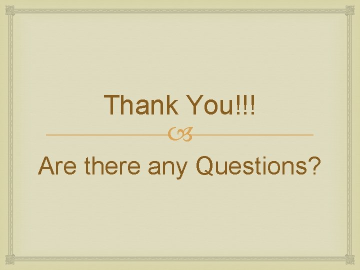 Thank You!!! Are there any Questions? Thank You!!! Are there any Questions?