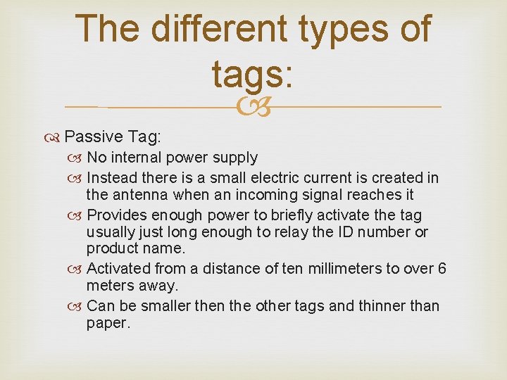 The different types of tags: Passive Tag: No internal power supply Instead there is The different types of tags: Passive Tag: No internal power supply Instead there is