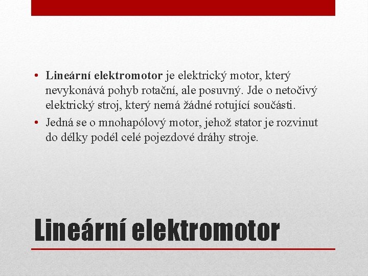  • Lineární elektromotor je elektrický motor, který nevykonává pohyb rotační, ale posuvný. Jde