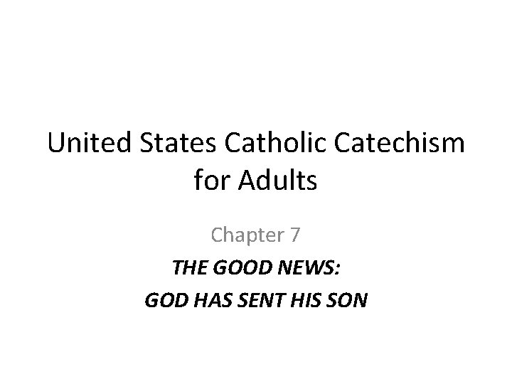 United States Catholic Catechism for Adults Chapter 7 THE GOOD NEWS: GOD HAS SENT