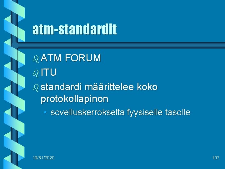 atm-standardit b ATM FORUM b ITU b standardi määrittelee koko protokollapinon • sovelluskerrokselta fyysiselle