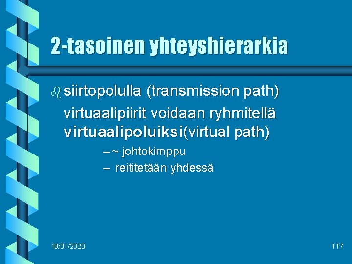 2 -tasoinen yhteyshierarkia b siirtopolulla (transmission path) virtuaalipiirit voidaan ryhmitellä virtuaalipoluiksi(virtual path) – ~