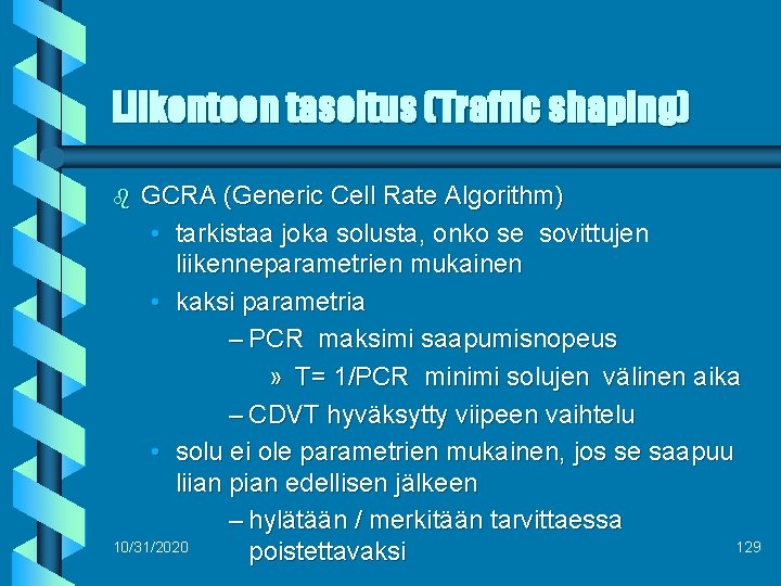Liikenteen tasoitus (Traffic shaping) GCRA (Generic Cell Rate Algorithm) • tarkistaa joka solusta, onko