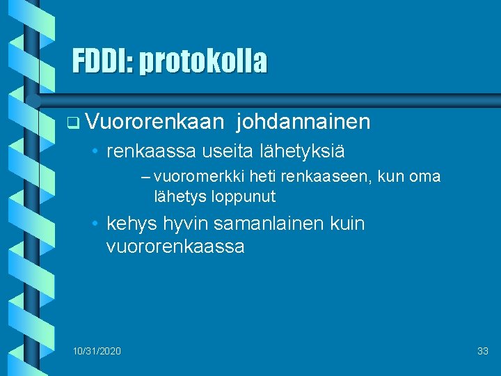 FDDI: protokolla q Vuororenkaan johdannainen • renkaassa useita lähetyksiä – vuoromerkki heti renkaaseen, kun