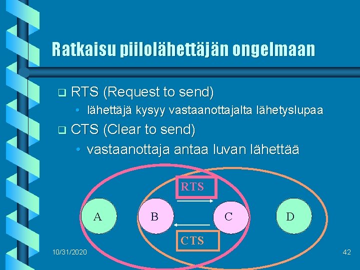 Ratkaisu piilolähettäjän ongelmaan q RTS (Request to send) • lähettäjä kysyy vastaanottajalta lähetyslupaa q