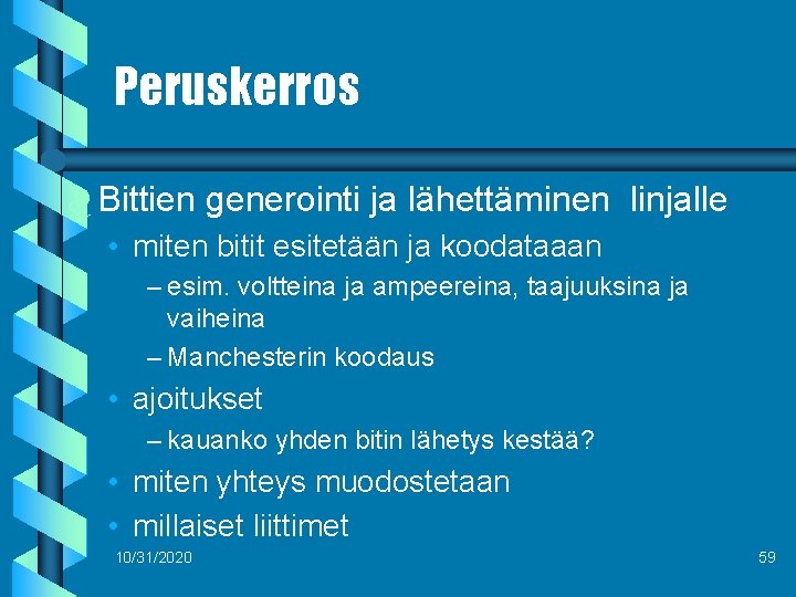 Peruskerros b Bittien generointi ja lähettäminen linjalle • miten bitit esitetään ja koodataaan –