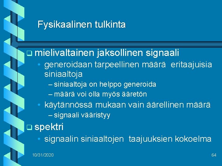 Fysikaalinen tulkinta q mielivaltainen jaksollinen signaali • generoidaan tarpeellinen määrä eritaajuisia siniaaltoja – siniaaltoja
