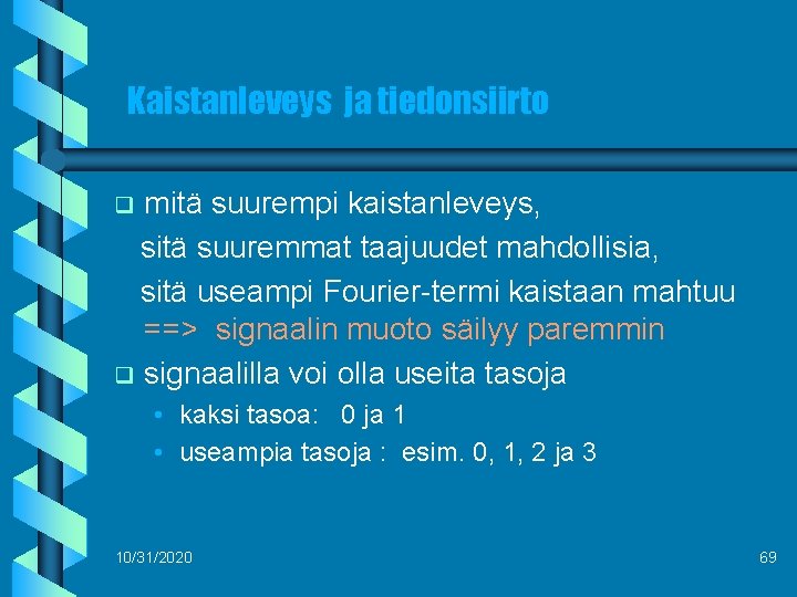 Kaistanleveys ja tiedonsiirto mitä suurempi kaistanleveys, sitä suuremmat taajuudet mahdollisia, sitä useampi Fourier-termi kaistaan