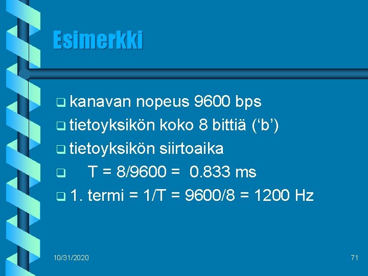 Esimerkki q kanavan nopeus 9600 bps q tietoyksikön koko 8 bittiä (‘b’) q tietoyksikön