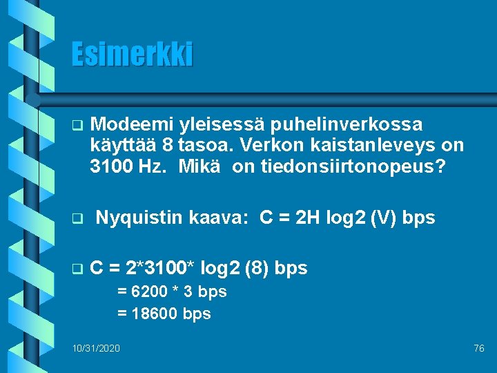 Esimerkki q q q Modeemi yleisessä puhelinverkossa käyttää 8 tasoa. Verkon kaistanleveys on 3100