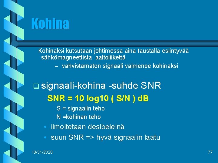 Kohinaksi kutsutaan johtimessa aina taustalla esiintyvää sähkömagneettista aaltoliikettä – vahvistamaton signaali vaimenee kohinaksi q