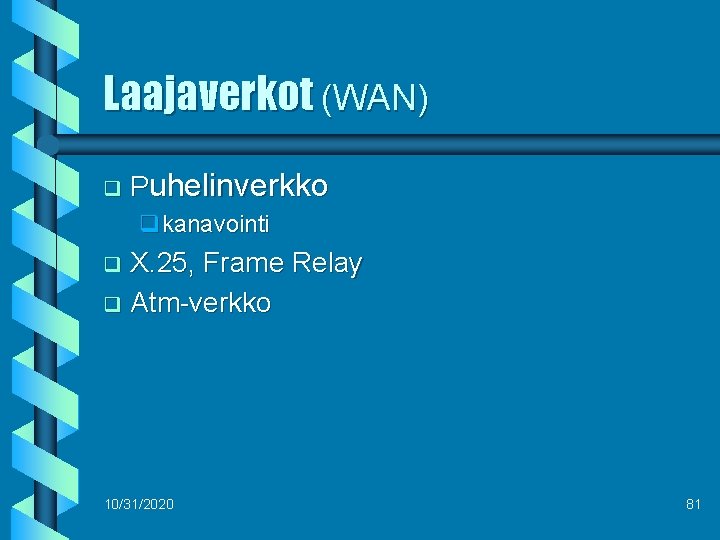 Laajaverkot (WAN) q Puhelinverkko qkanavointi X. 25, Frame Relay q Atm-verkko q 10/31/2020 81