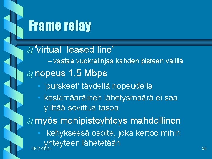Frame relay b ‘virtual leased line’ – vastaa vuokralinjaa kahden pisteen välillä b nopeus