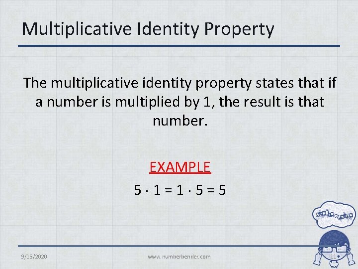 Multiplicative Identity Property The multiplicative identity property states that if a number is multiplied