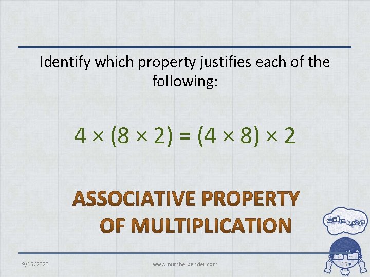 Identify which property justifies each of the following: 4 × (8 × 2) =