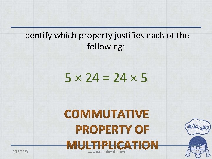 Identify which property justifies each of the following: 5 × 24 = 24 ×