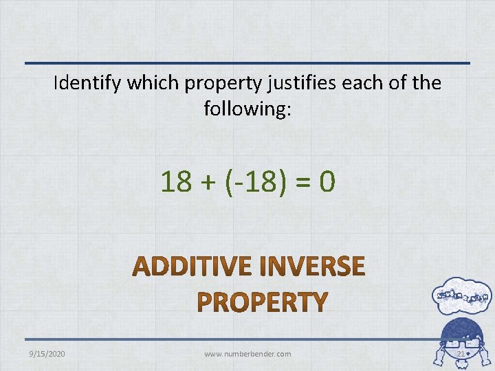 Identify which property justifies each of the following: 18 + (-18) = 0 9/15/2020
