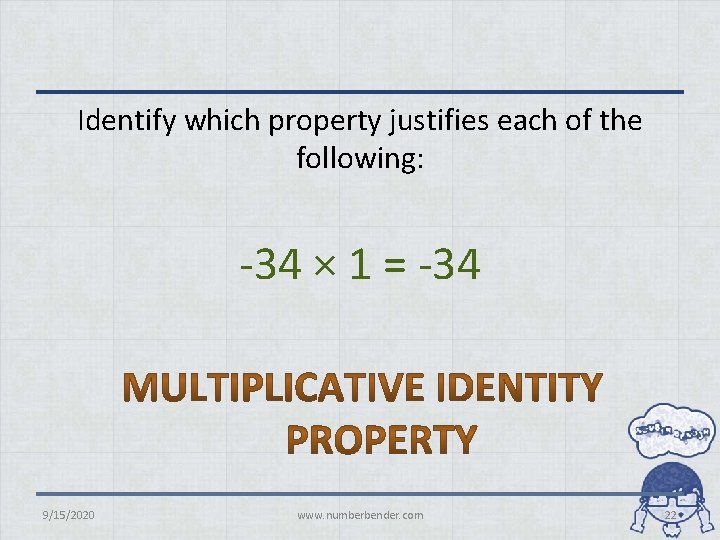 Identify which property justifies each of the following: -34 × 1 = -34 9/15/2020