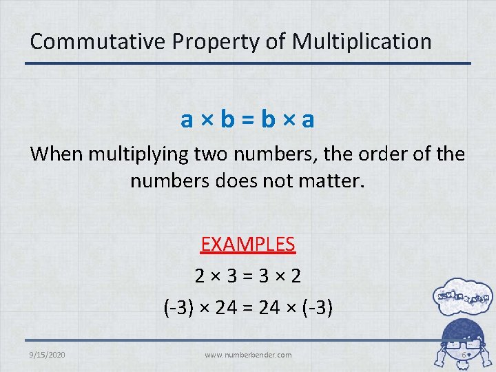 Commutative Property of Multiplication a×b=b×a When multiplying two numbers, the order of the numbers
