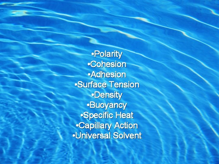 Water has some amazing, unique properties. • Polarity • Cohesion • Adhesion • Surface