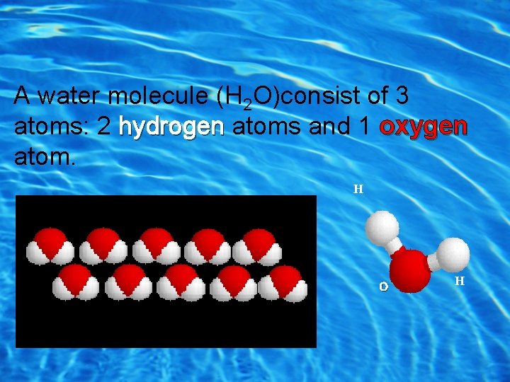 Water Molecule A water molecule (H 2 O)consist of 3 atoms: 2 hydrogen atoms