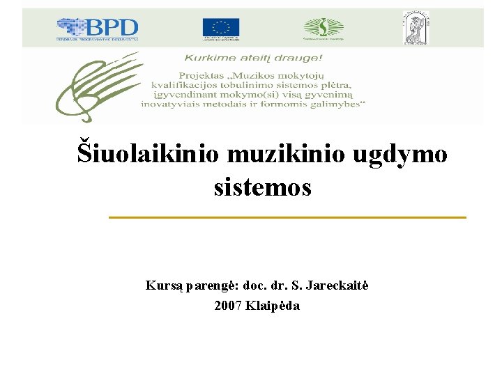 Šiuolaikinio muzikinio ugdymo sistemos Kursą parengė: doc. dr. S. Jareckaitė 2007 Klaipėda 