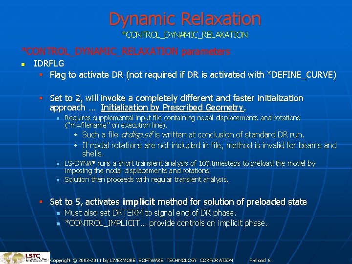 Dynamic Relaxation *CONTROL_DYNAMIC_RELAXATION parameters n IDRFLG § Flag to activate DR (not required if Dynamic Relaxation *CONTROL_DYNAMIC_RELAXATION parameters n IDRFLG § Flag to activate DR (not required if