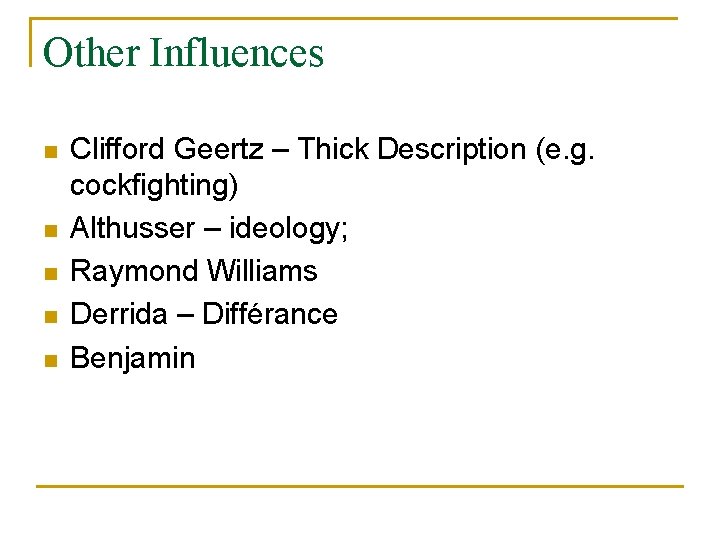 Other Influences n n n Clifford Geertz – Thick Description (e. g. cockfighting) Althusser