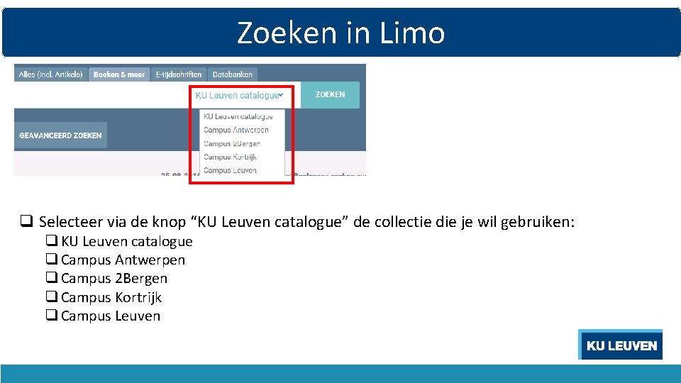 Zoeken in Limo q Selecteer via de knop “KU Leuven catalogue” de collectie die