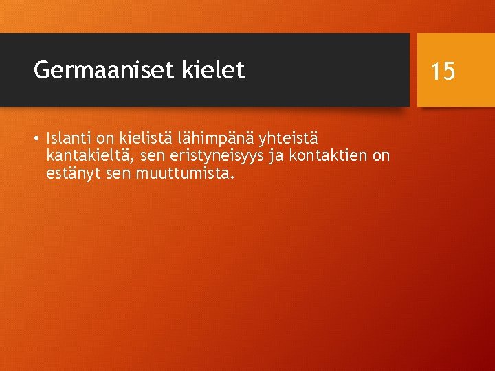 Germaaniset kielet • Islanti on kielistä lähimpänä yhteistä kantakieltä, sen eristyneisyys ja kontaktien on