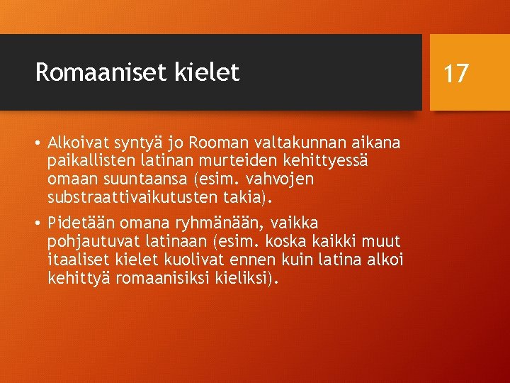 Romaaniset kielet • Alkoivat syntyä jo Rooman valtakunnan aikana paikallisten latinan murteiden kehittyessä omaan