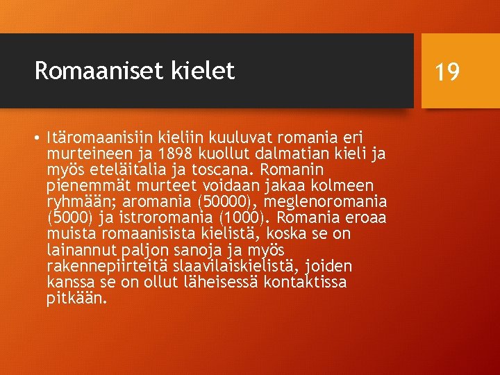 Romaaniset kielet • Itäromaanisiin kieliin kuuluvat romania eri murteineen ja 1898 kuollut dalmatian kieli