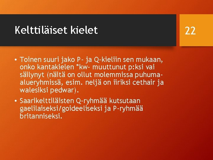 Kelttiläiset kielet • Toinen suuri jako P- ja Q-kieliin sen mukaan, onko kantakielen *kw-