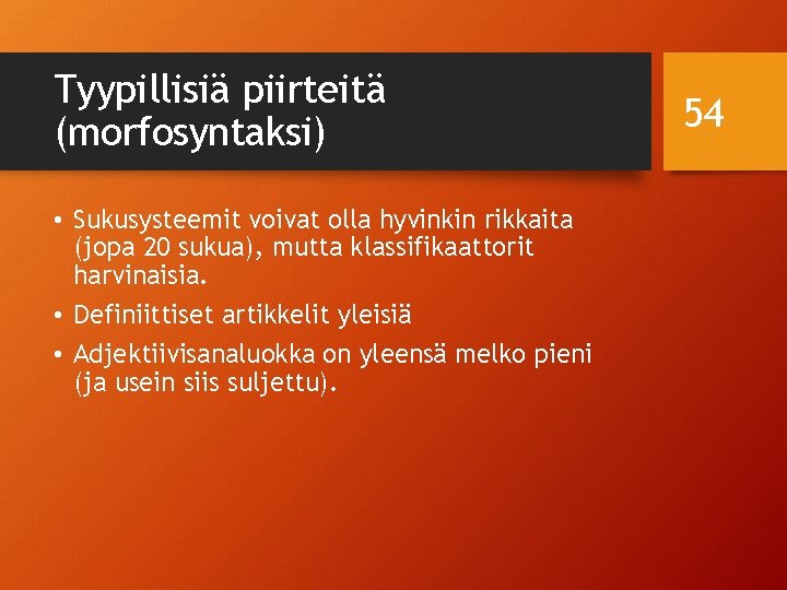 Tyypillisiä piirteitä (morfosyntaksi) • Sukusysteemit voivat olla hyvinkin rikkaita (jopa 20 sukua), mutta klassifikaattorit