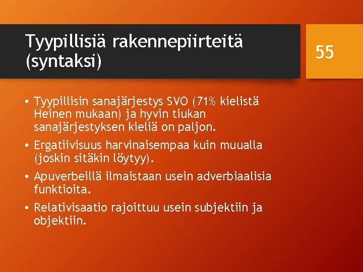 Tyypillisiä rakennepiirteitä (syntaksi) • Tyypillisin sanajärjestys SVO (71% kielistä Heinen mukaan) ja hyvin tiukan