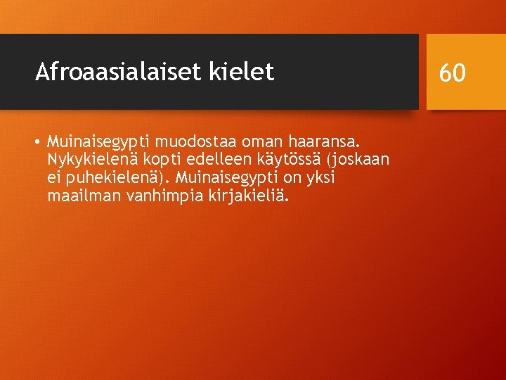 Afroaasialaiset kielet • Muinaisegypti muodostaa oman haaransa. Nykykielenä kopti edelleen käytössä (joskaan ei puhekielenä).