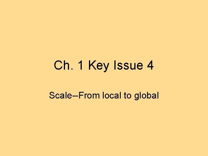 Ch. 1 Key Issue 4 Scale--From local to global 