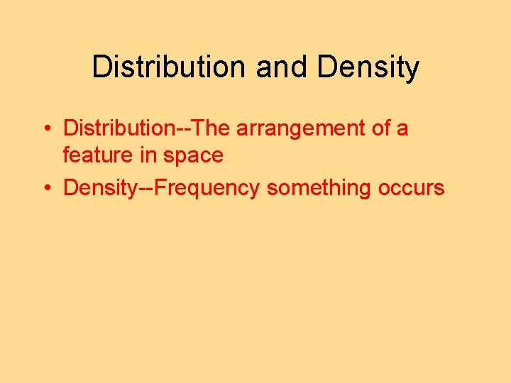 Distribution and Density • Distribution--The arrangement of a feature in space • Density--Frequency something