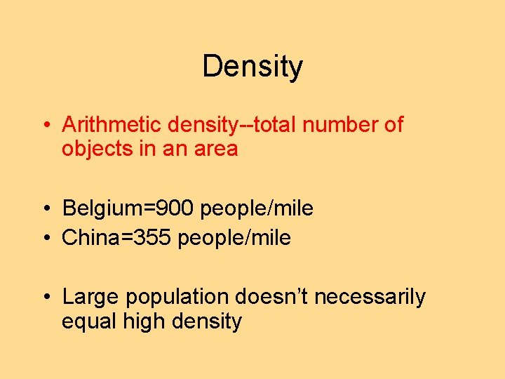 Density • Arithmetic density--total number of objects in an area • Belgium=900 people/mile •