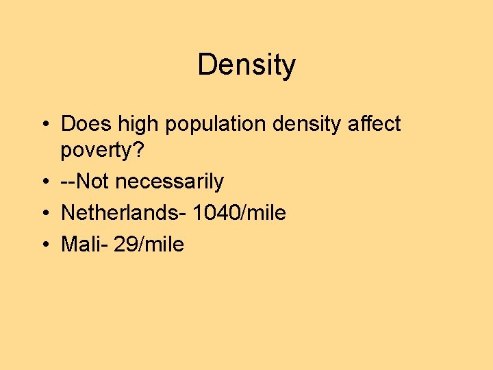 Density • Does high population density affect poverty? • --Not necessarily • Netherlands- 1040/mile