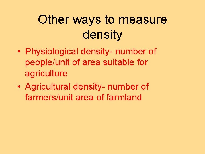 Other ways to measure density • Physiological density- number of people/unit of area suitable