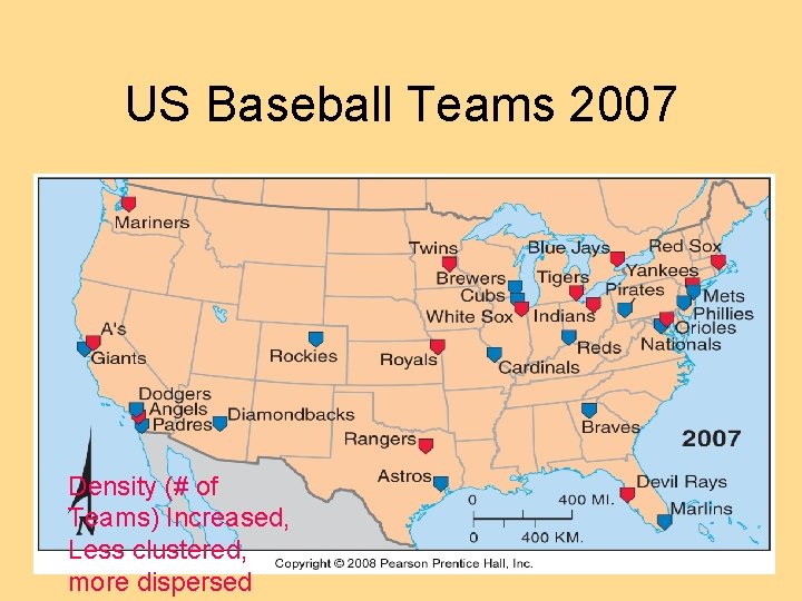 US Baseball Teams 2007 Density (# of Teams) Increased, Less clustered, more dispersed 