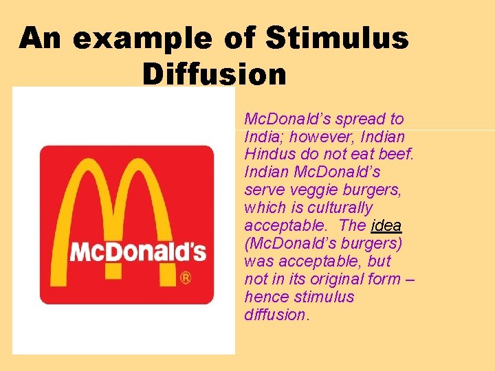 An example of Stimulus Diffusion • Mc. Donald’s spread to India; however, Indian Hindus