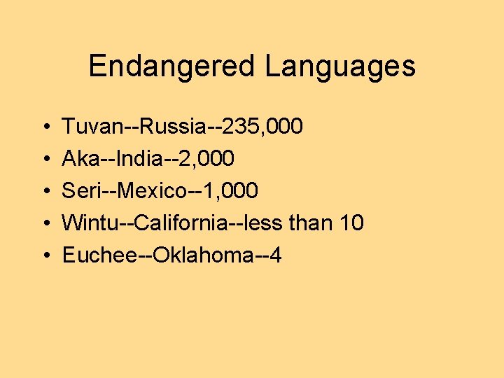 Endangered Languages • • • Tuvan--Russia--235, 000 Aka--India--2, 000 Seri--Mexico--1, 000 Wintu--California--less than 10