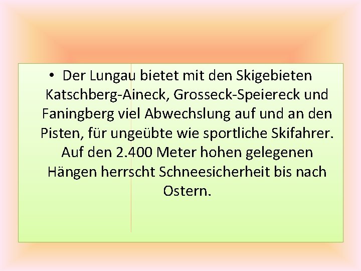  • Der Lungau bietet mit den Skigebieten Katschberg-Aineck, Grosseck-Speiereck und Faningberg viel Abwechslung