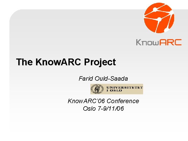 The Know. ARC Project Farid Ould-Saada Know. ARC’ 06 Conference Oslo 7 -9/11/06 