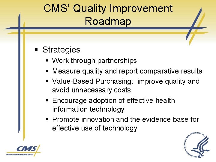 CMS’ Quality Improvement Roadmap § Strategies § Work through partnerships § Measure quality and