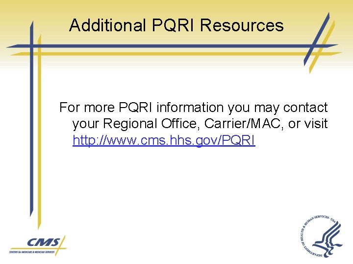 Additional PQRI Resources For more PQRI information you may contact your Regional Office, Carrier/MAC,