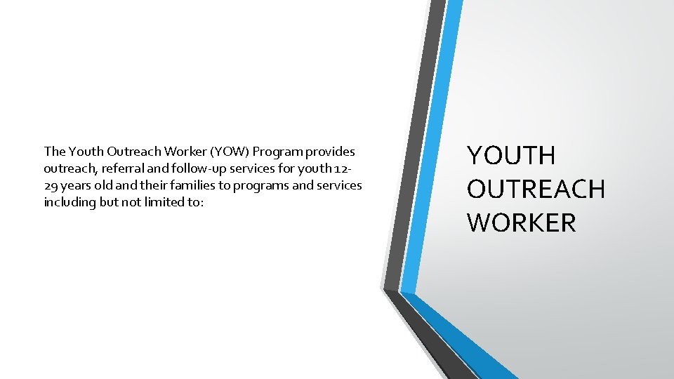 The Youth Outreach Worker (YOW) Program provides outreach, referral and follow-up services for youth